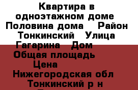 Квартира в одноэтажном доме (Половина дома) › Район ­ Тонкинский › Улица ­ Гагарина › Дом ­ 15 › Общая площадь ­ 60 › Цена ­ 350 000 - Нижегородская обл., Тонкинский р-н, Тонкино пгт Недвижимость » Квартиры продажа   . Нижегородская обл.